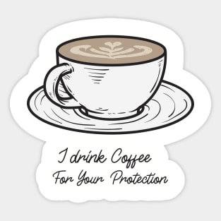 I drink coffee for your protection Sticker